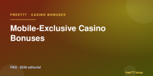 Mobile-Exclusive Casino Bonuses — Free777 editorial 2026