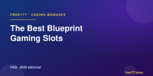 The Best Blueprint Gaming Slots — Free777 editorial 2026