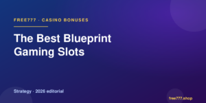 The Best Blueprint Gaming Slots — Free777 editorial 2026
