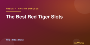 The Best Red Tiger Slots — Free777 editorial 2026