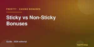 Sticky vs Non-Sticky Bonuses — Free777 editorial 2026