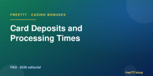 Card Deposits and Processing Times — Free777 editorial 2026