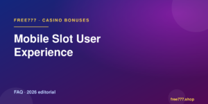 Mobile Slot User Experience — Free777 editorial 2026